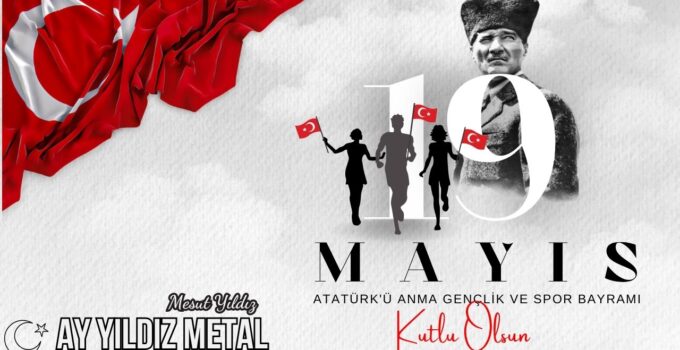 AY YILDIZ METAL 19 MAYIS ATATÜRK’Ü ANMA, GENÇLİK VE SPOR BAYRAMI REKLAM MESAJI