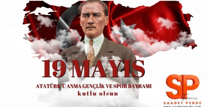 SAADET PERDE 19 MAYIS ATATÜRK’Ü ANMA, GENÇLİK VE SPOR BAYRAMI REKLAM MESAJI