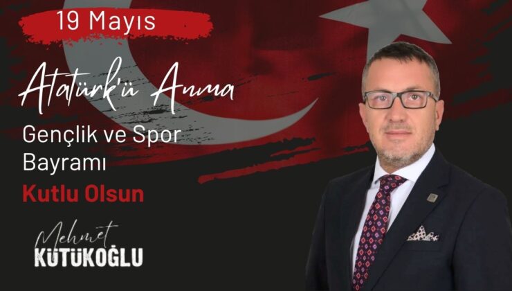 MEHMET KÜTÜKOĞLU 19 MAYIS ATATÜRK’Ü ANMA, GENÇLİK VE SPOR BAYRAMI REKLAM MESAJI