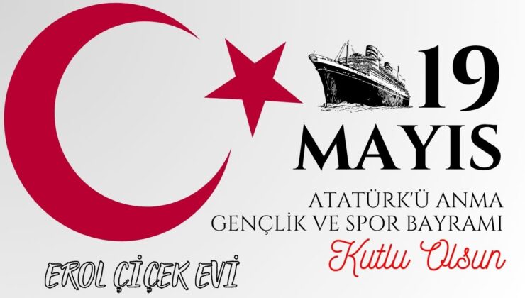 EROL ÇİÇEK EVİ 19 MAYIS ATATÜRK’Ü ANMA, GENÇLİK VE SPOR BAYRAMI REKLAM MESAJI