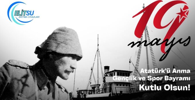 ELİT SU ARITMA 19 MAYIS ATATÜRK’Ü ANMA, GENÇLİK VE SPOR BAYRAMI REKLAM MESAJI