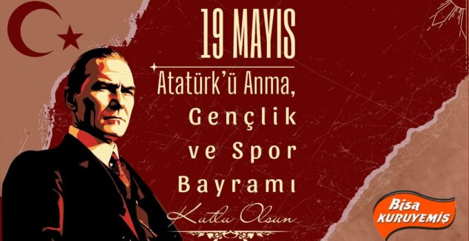 BİSA KURUYEMİŞ 19 MAYIS ATATÜRK’Ü ANMA, GENÇLİK VE SPOR BAYRAMI REKLAM MESAJI